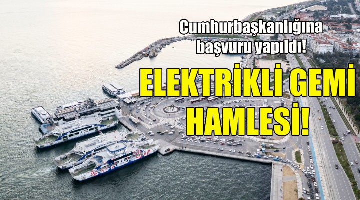 Büyükşehir'den elektrikli yolcu gemisi hamlesi!