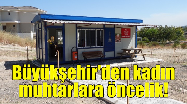 Büyükşehir'den kadın muhtarlara öncelik!