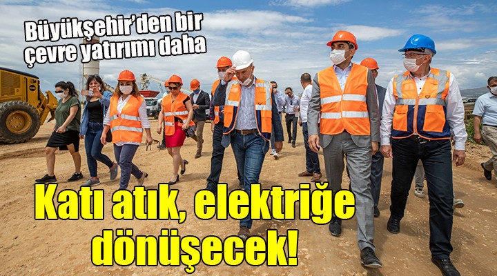 Büyükşehir'den önemli yatırım... Katı atık, elektriğe dönüşecek!