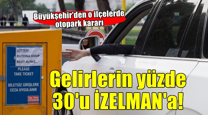 Büyükşehir'den otopark kararı.. Gelirlerin yüzde 30'u İZELMAN'a!
