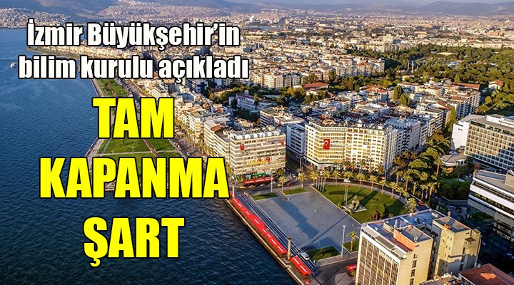 Büyükşehir'in bilim kurulu açıkladı... İZMİR İÇİN 4 HAFTALIK TAM KAPANMA ŞART