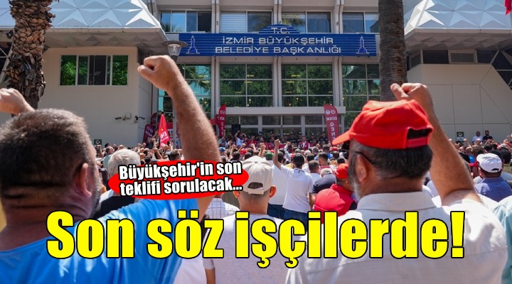 Büyükşehir'in son teklifinde söz işçilerde