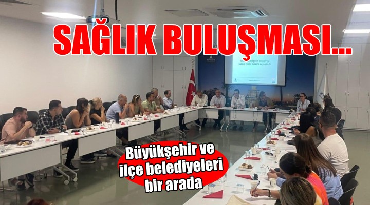 Büyükşehir ve ilçe belediyeleri sağlık için buluştu