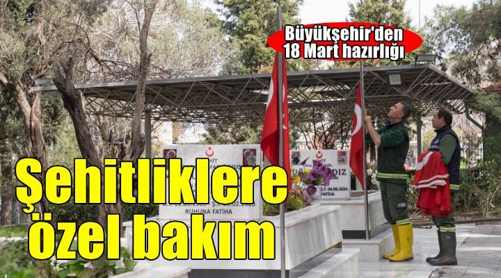 Büyükşehir'den 18 Mart öncesi şehitliklere özel bakım