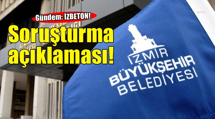 Büyükşehir'den İZBETON soruşturması açıklaması!