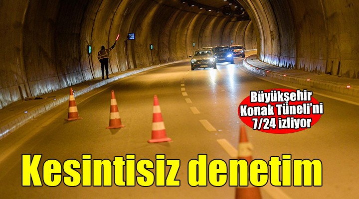 Büyükşehir'den Konak Tüneli'nde kesintisiz denetim