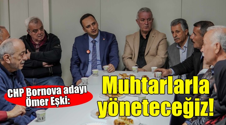 CHP Adayı Eşki: Bornova'yı muhtarlarla yöneteceğiz!