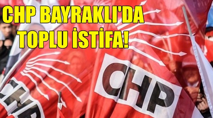 CHP Bayraklı'da toplu istifa!