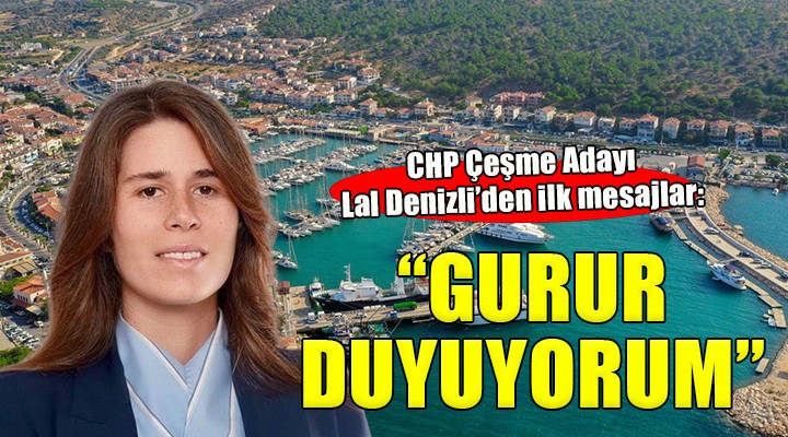 CHP Çeşme Adayı Lal Denizli: 'Baba ocağımdan aday gösterildim, gurur duyuyorum'