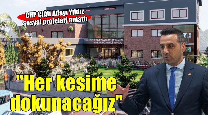 CHP Çiğli Adayı Yıldız: ''Projelerimiz her kesime dokunacak''