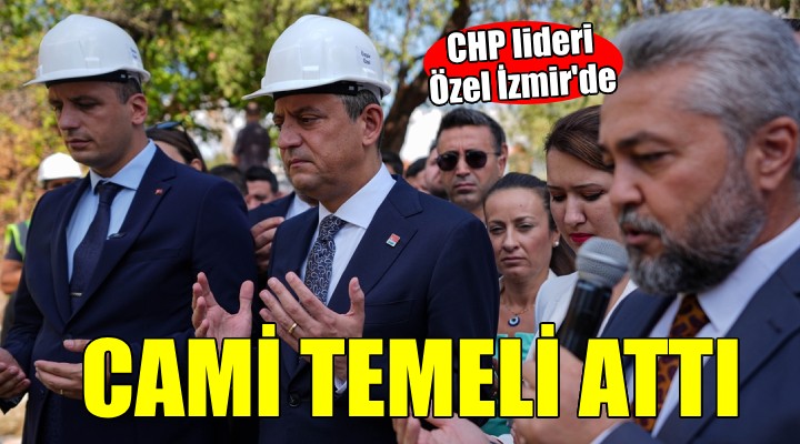 CHP Genel Başkanı Özel İzmir'de cami temel atma törenine katıldı...