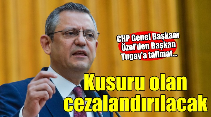 CHP Genel Başkanı Özel'den Başkan Tugay'a talimat...