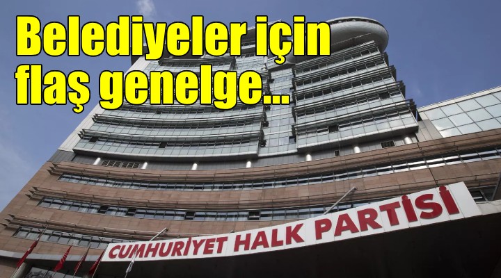 CHP Genel Merkezi'nden belediyelere flaş genelge!