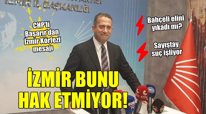 CHP'li Başarır'dan İzmir Körfezi mesajı... İZMİR'E YAKIŞMIYOR!