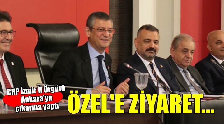 CHP İzmir İl Örgütü'nden Genel Başkan Özel'e ziyaret...