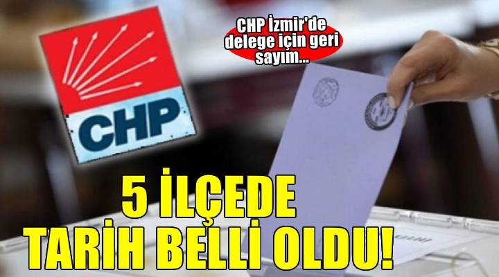 CHP İzmir'de 5 ilçenin delege seçim tarihi belli oldu!