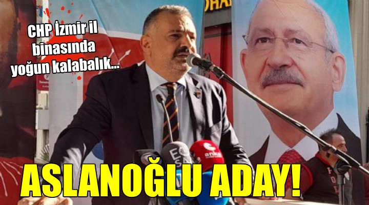 CHP İzmir'de Aslanoğlu adaylığını açıkladı!