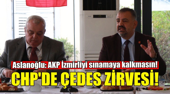 CHP İzmir'de ÇEDES zirvesi!