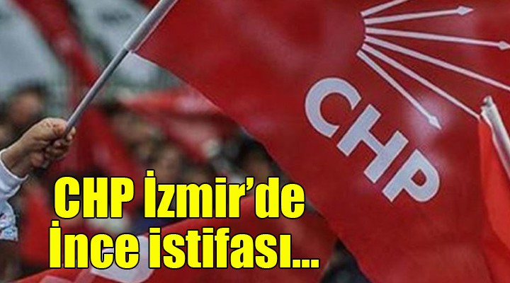 CHP İzmir'de İnce istifası...