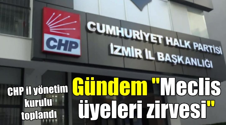 CHP İzmir'de gündem ''Meclis üyeleri zirvesi''