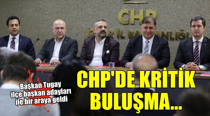 CHP İzmir'de kritik buluşma.. Tugay ilçe adayları ile bir araya geldi...