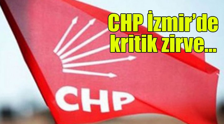 CHP İzmir'de kritik zirve...