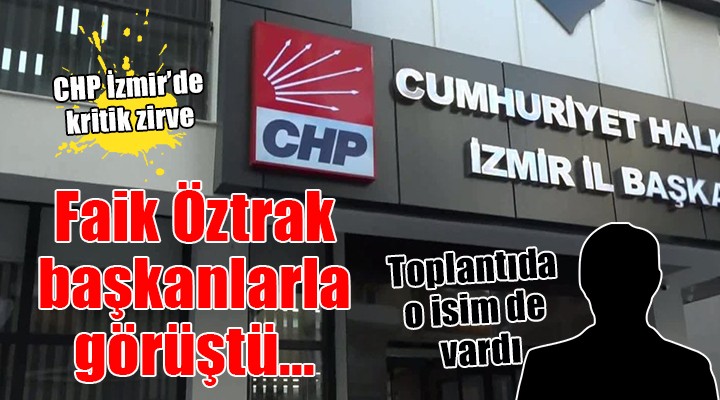 CHP İzmir'de kritik zirve... Öztrak başkanlarla görüştü!