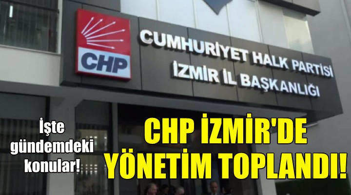 CHP İzmir'de yönetim toplandı!