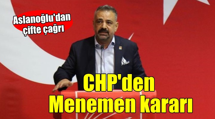 CHP İzmir'den Menemen kararı... Aslanoğlu'dan çifte çağrı!