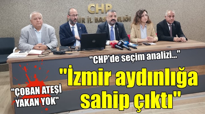CHP İzmir'den seçim analizi... ''İzmir aydınlığa sahip çıktı''