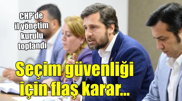 CHP İzmir'den seçim güvenliği kararı...