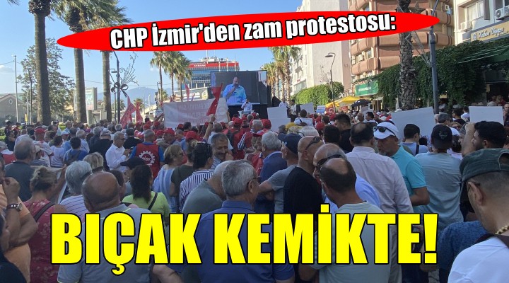CHP İzmir'den zam protestosu: BIÇAK KEMİKTE
