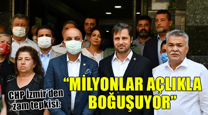 CHP İzmir'den zam tepkisi: Milyonlar işsizlikle açlıkla boğuşuyor