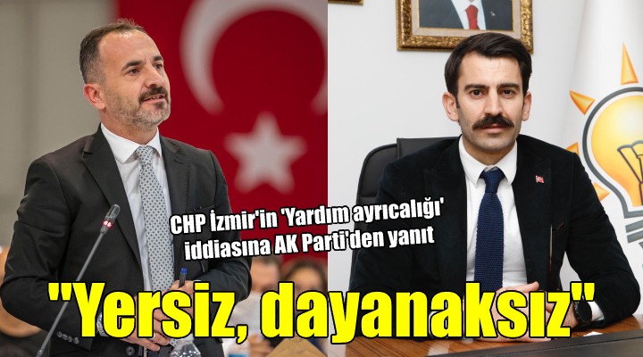 CHP İzmir'in 'Yardım ayrıcalığı' iddiasına AK Parti'den yanıt...