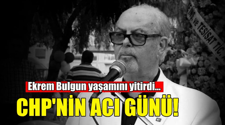 CHP İzmir'in acı günü... Ekrem Bulgun yaşamını yitirdi!