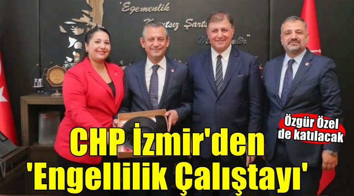 CHP İzmir'den 'Engellilik Çalıştayı'... Özgür Özel de katılacak