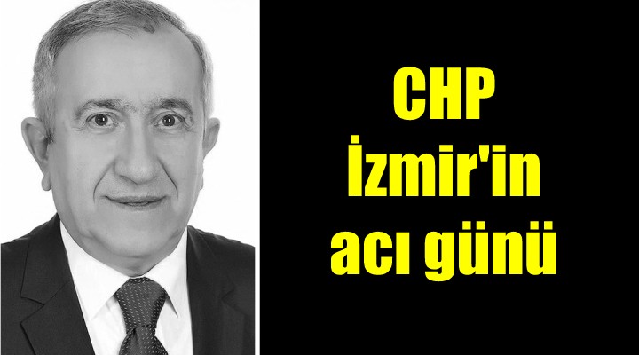 CHP İzmir'in acı kaybı