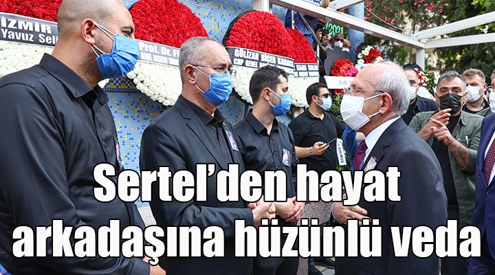 CHP'Lİ SERTEL'DEN HAYAT ARKADAŞINA HÜZÜNLÜ VEDA!