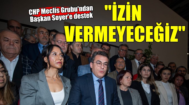 CHP Meclis Grubu'ndan Başkan Soyer'e destek...