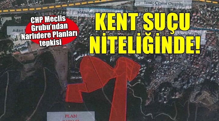 CHP Meclis Grubu'ndan Narlıdere planlarına tepki... 