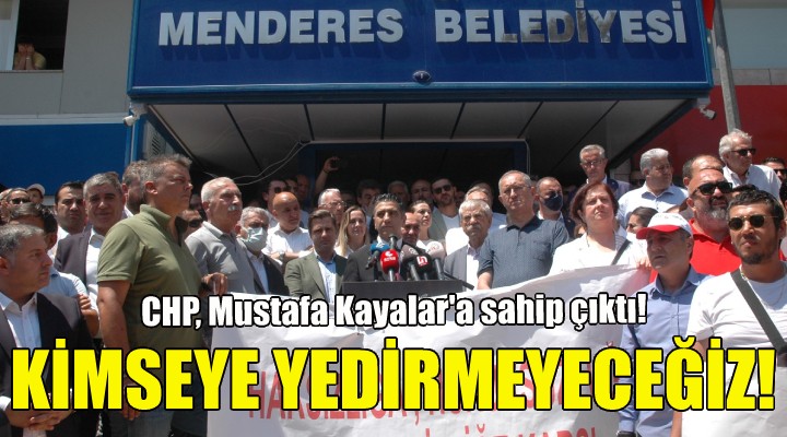 CHP, Mustafa Kayalar'a sahip çıktı: Kimseye yedirmeyeceğiz!
