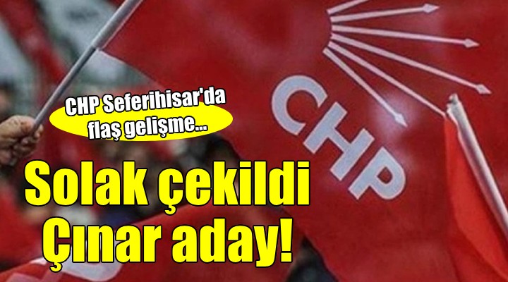 CHP Seferihisar'da Solak çekildi, Çınar adaylığını açıkladı!