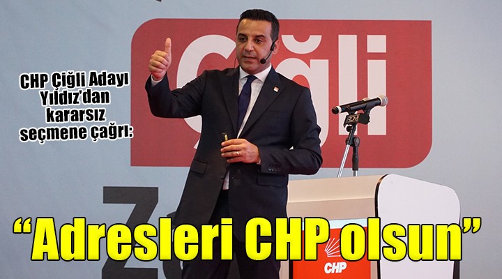 CHP adayı Yıldız'dan kararsız seçmene çağrı: ''Adresleri CHP olsun, Çiğli kazansın''