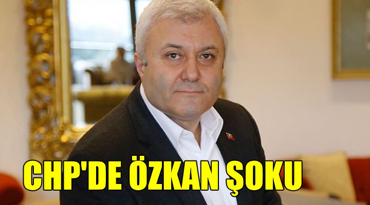CHP'de Tuncay Özkan şoku!