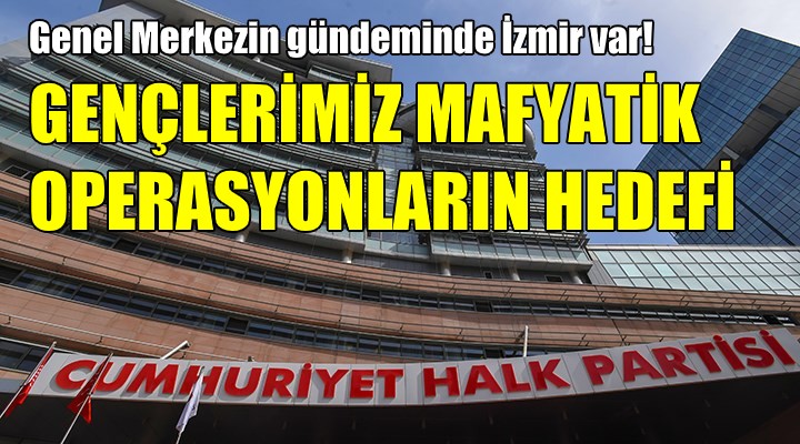 CHP'de genel merkezin gündeminde İzmir var!
