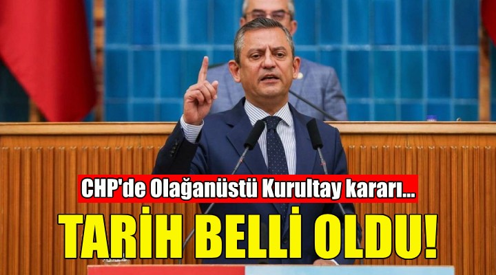 CHP'de olağanüstü kurultay kararı... Tarih belli oldu!