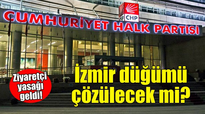 CHP'de sıkı yönetim... Ziyaretçi yasağı!