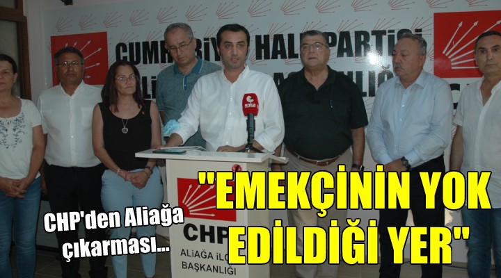 CHP'den Aliağa çıkarması... 'BURASI EMEKÇİNİN YOK EDİLDİĞİ YER OLMUŞ'