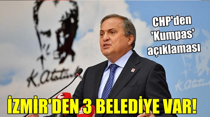 CHP'den 'Kumpas' açıklaması... İzmir'den 3 belediye var!