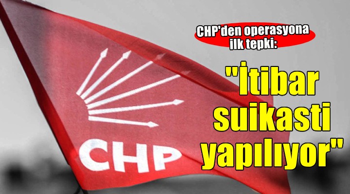 CHP'den operasyon tepkisi... 